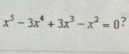 x^5-3x^4+3x^3-x^2=0