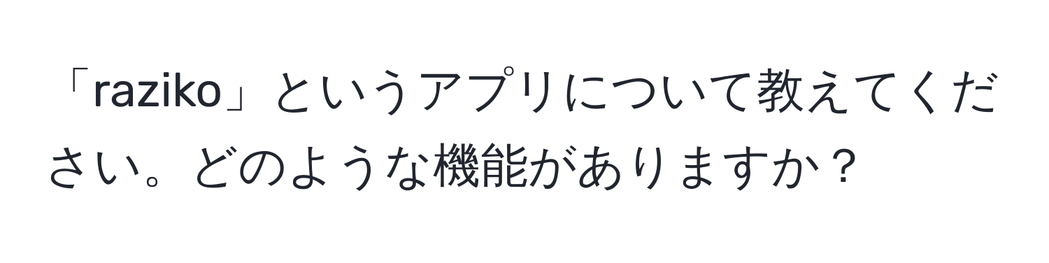 「raziko」というアプリについて教えてください。どのような機能がありますか？