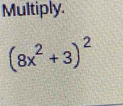 Multiply.
(8x^2+3)^2