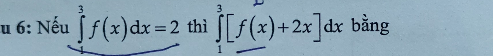 6: Nếu ∈tlimits _(-1)^3f(x)dx=2 thì ∈tlimits _1^3[f(x)+2x]dx bằng