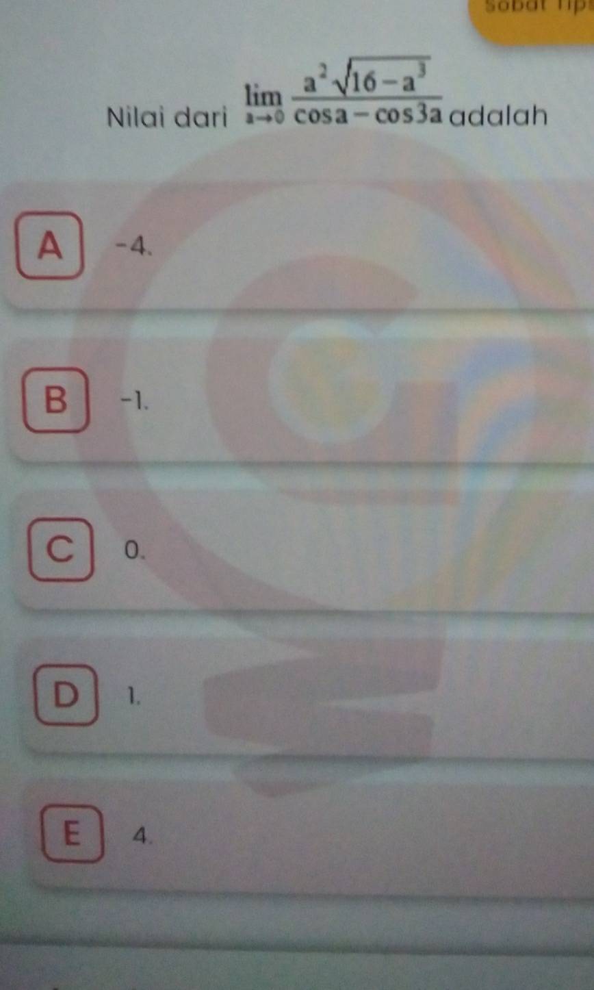 Sobat ups
limlimits _ato 0 (a^2sqrt(16-a^3))/cos a-cos 3a 
Nilai dari adalah
A -4.
B -1.
C 0.
D 1.
E 4.