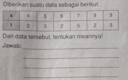 Diberikan suatu data sebagai berikut. 
Dari data tersebut, tentukan meannya! 
Jawab: 
_ 
_ 
_ 
_