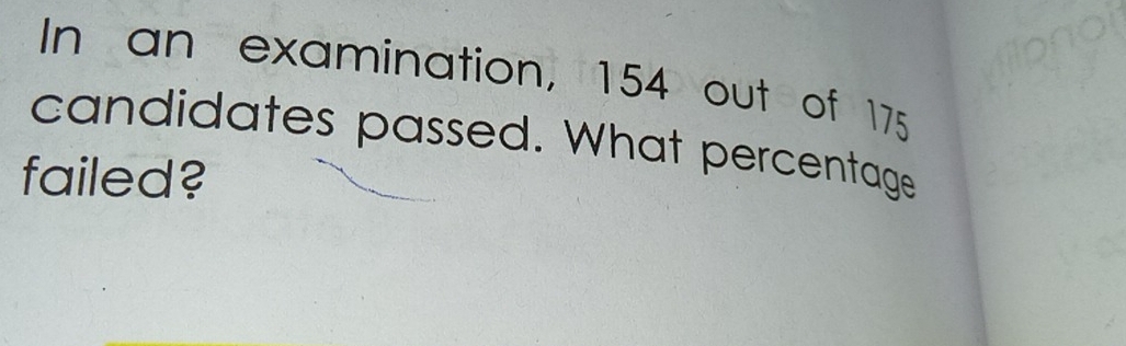 In an examination, 154 out of 175
candidates passed. What percentage 
failed?