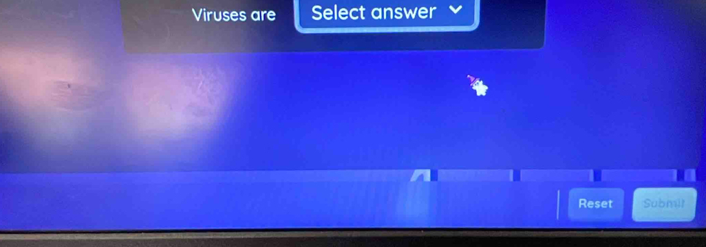 Viruses are Select answer 
Reset Submit