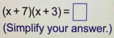 (x+7)(x+3)=□
(Simplify your answer.)