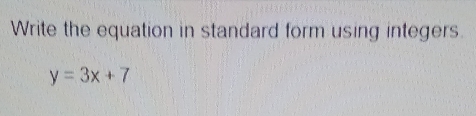 Write the equation in standard form using integers
y=3x+7