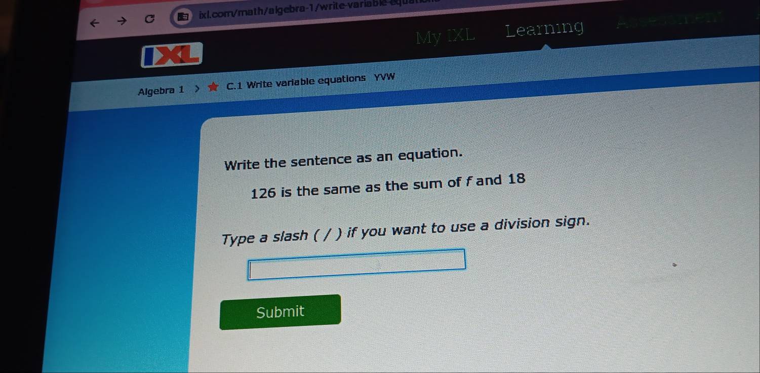 eq u 
Learning C 
Algebra 1 C.1 Write variable equations YVW 
Write the sentence as an equation.
126 is the same as the sum of f and 18
Type a slash ( / ) if you want to use a division sign. 
Submit