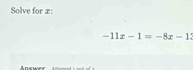 Solve for x :
-11x-1=-8x-13