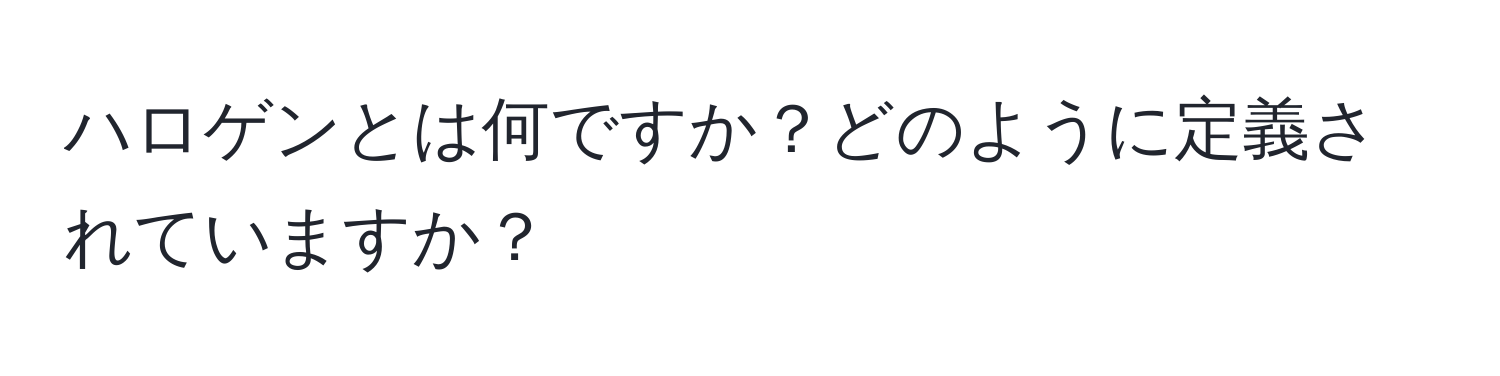 ハロゲンとは何ですか？どのように定義されていますか？