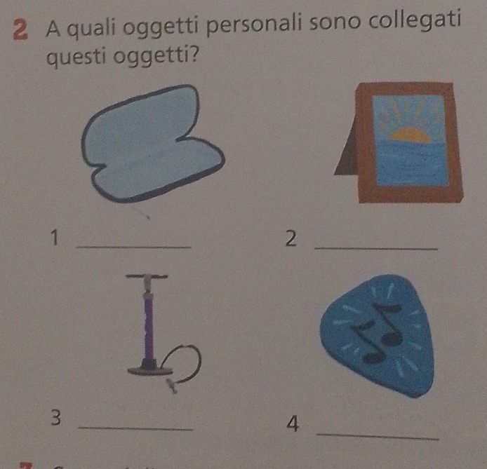 A quali oggetti personali sono collegati 
questi oggetti? 
_1 
_2 
_ 
_3 
4