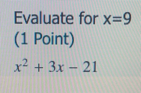 Evaluate for x=9
(1 Point)
x^2+3x-21