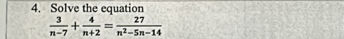 Solve the equation
 3/n-7 + 4/n+2 = 27/n^2-5n-14 