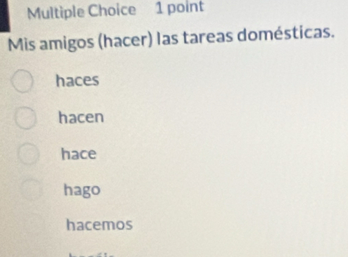 Mis amigos (hacer) las tareas domésticas.
haces
hacen
hace
hago
hacemos