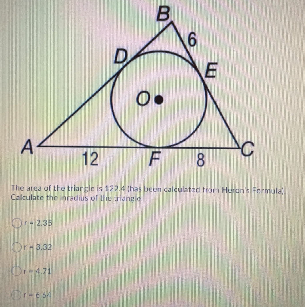 The area of the triangle is 122.4 (has been calculated from Heron's Formula).
Calculate the inradius of the triangle.
r=2.35
r=3.32
r=4.71
r=6.64