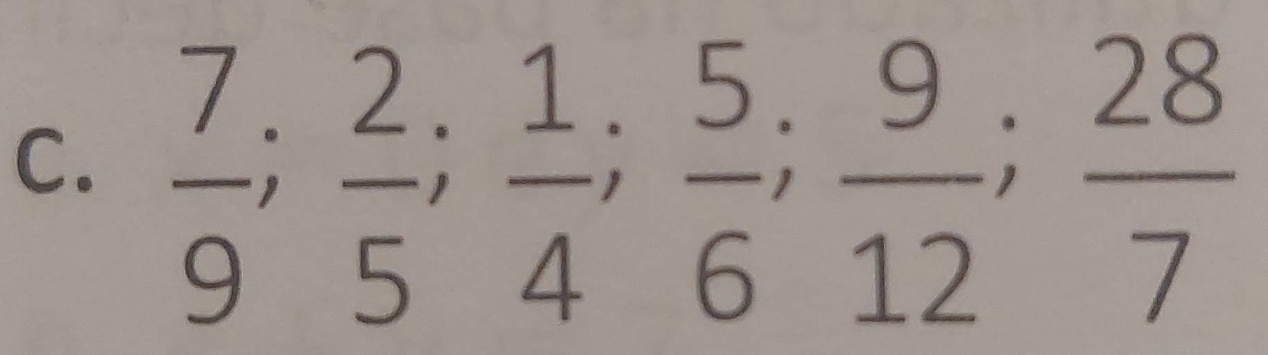  7/9 ;  2/5 ;  1/4 ;  5/6 ;  9/12 ;  28/7 