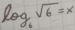 log _6sqrt(6)=x