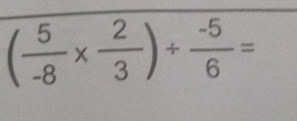 ( 5/-8 *  2/3 )/  (-5)/6 =