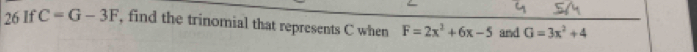 If C=G-3F , find the trinomial that represents C when F=2x^2+6x-5 and G=3x^2+4