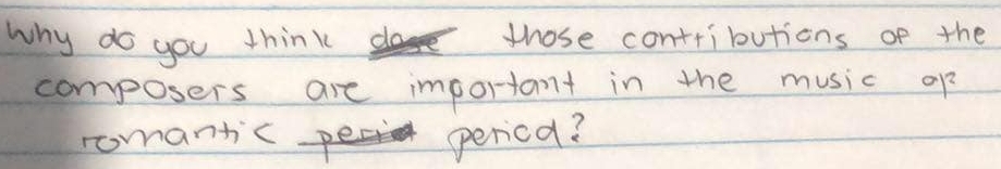why do you think those contributions of the 
composers are important in the music of 
romantic perica?