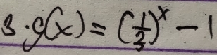 3· g(x)=( 1/3 )^x-1