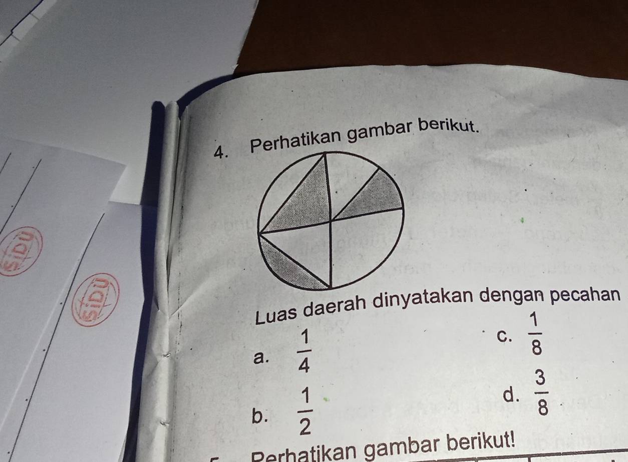 Perhatikan gambar berikut.
Luas daerah dinyatakan dengan pecahan
a.  1/4 
C.  1/8 
b.  1/2  d.  3/8 
Perhatikan gambar berikut!