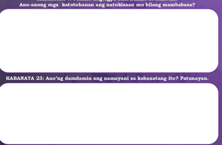 Ano-anong mga katotohanan ang natuklasan mo bilang mambabasa? 
KABANATA 23: Ano’ng damdamin ang namayani sa kabanatang ito? Patunayan.