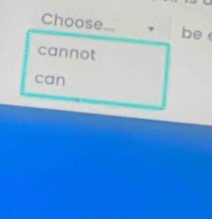 Choose “ ,
be
cannot
can