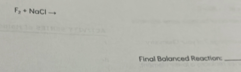F_2+ NaCl
Final Balanced Reaction:_
