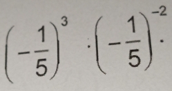 (- 1/5 )^3· (- 1/5 )^-2·