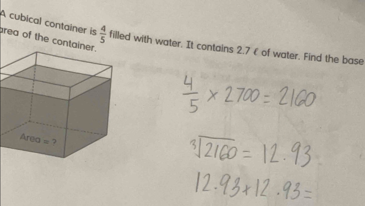 A cubical container is  4/5  filled with water. It contains 2.7  of water. Find the base 
rea of the container.