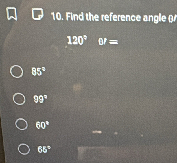 Find the reference angle ()
120° 0t=
85°
99°
60°
65°