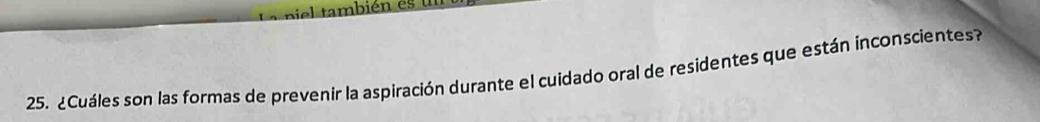 pie l también es u 
25. ¿Cuáles son las formas de prevenir la aspiración durante el cuidado oral de residentes que están inconscientes?