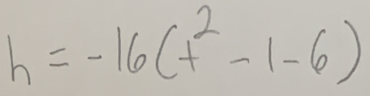 h=-16(t^2-1-6)