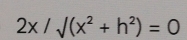 2x/surd (x^2+h^2)=0