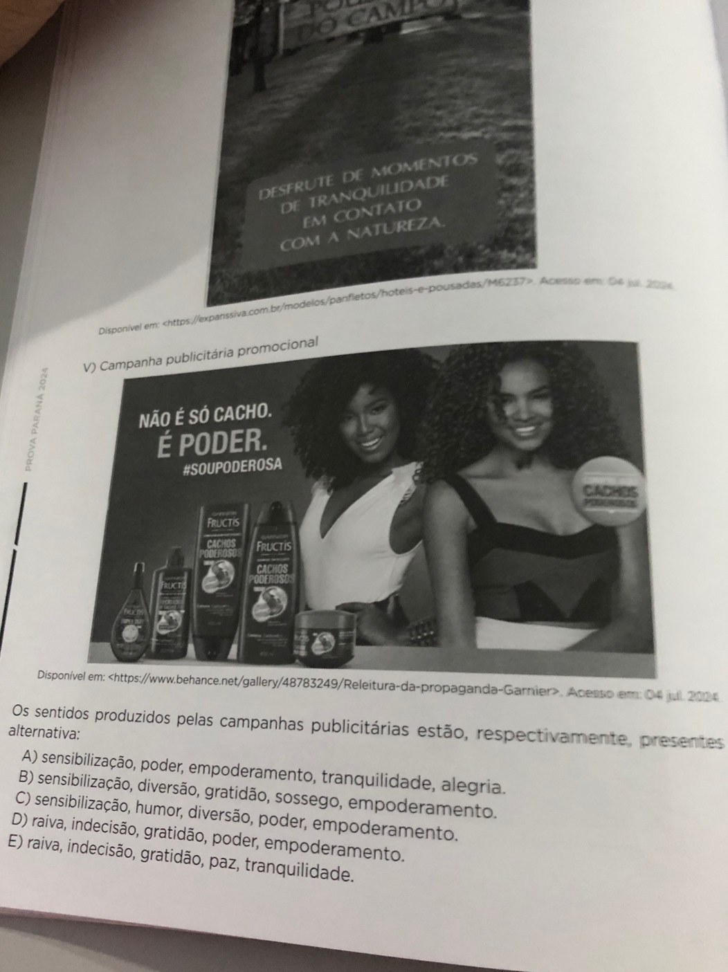 CAMI
em: . Acesso em: 04 jul. 2024
Os sentidos produzidos pelas campanhas publicitárias estão, respectivamente, presentes
alternativa:
A) sensibilização, poder, empoderamento, tranquilidade, alegria.
B) sensibilização, diversão, gratidão, sossego, empoderamento.
C) sensibilização, humor, diversão, poder, empoderamento.
D) raiva, indecisão, gratidão, poder, empoderamento.
E) raiva, indecisão, gratidão, paz, tranquilidade.