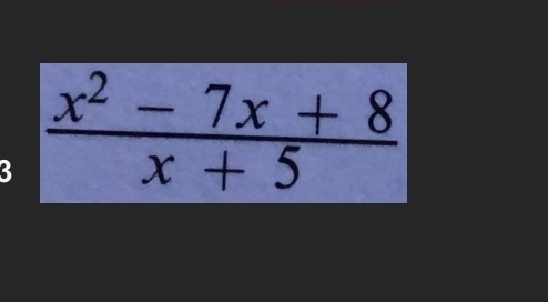 3  (x^2-7x+8)/x+5 