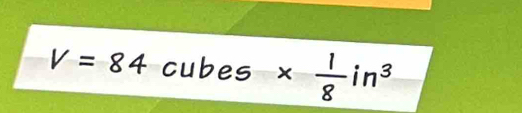 V=84 cubes*  1/8 in^3