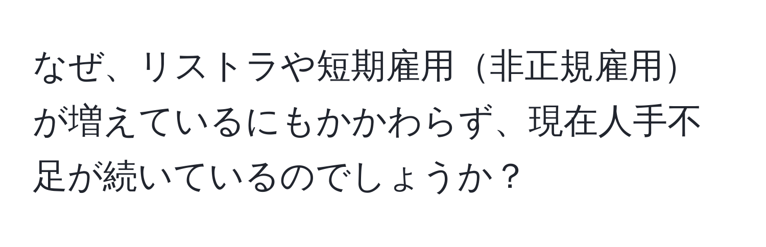 なぜ、リストラや短期雇用非正規雇用が増えているにもかかわらず、現在人手不足が続いているのでしょうか？