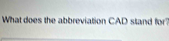 What does the abbreviation CAD stand for?