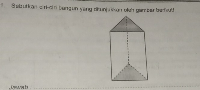 Sebutkan ciri-ciri bangun yang ditunjukkan oleh gambar berikut! 
Jawab :_ 
_