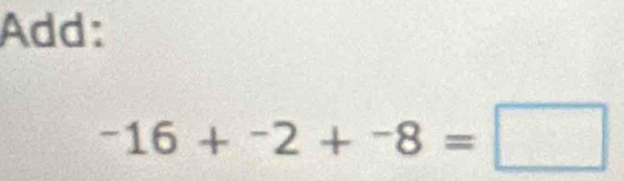 Add:
-16+^-2+^-8=□