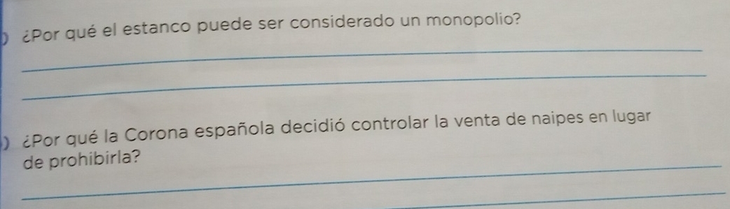 ) ¿Por qué el estanco puede ser considerado un monopolio? 
_ 
_ 
) ¿Por qué la Corona española decidió controlar la venta de naipes en lugar 
_de prohibirla? 
_