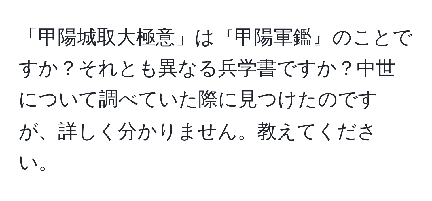 「甲陽城取大極意」は『甲陽軍鑑』のことですか？それとも異なる兵学書ですか？中世について調べていた際に見つけたのですが、詳しく分かりません。教えてください。