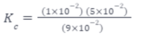 K_c= ((1* 10^(-2))(5* 10^(-2)))/(9* 10^(-2)) 