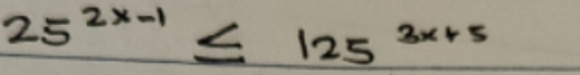 25^(2x-1)≤ 125^(3x+5)