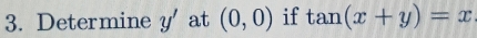 Determine y' at (0,0) if tan (x+y)=x