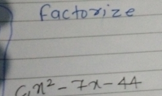 factorize 
C x^2-7x-44