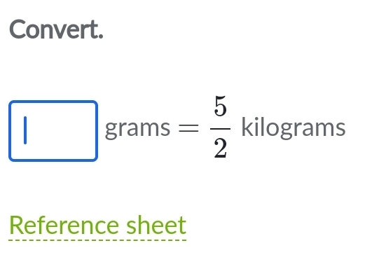 Convert.
grams = 5/2  kilograms
Reference sheet