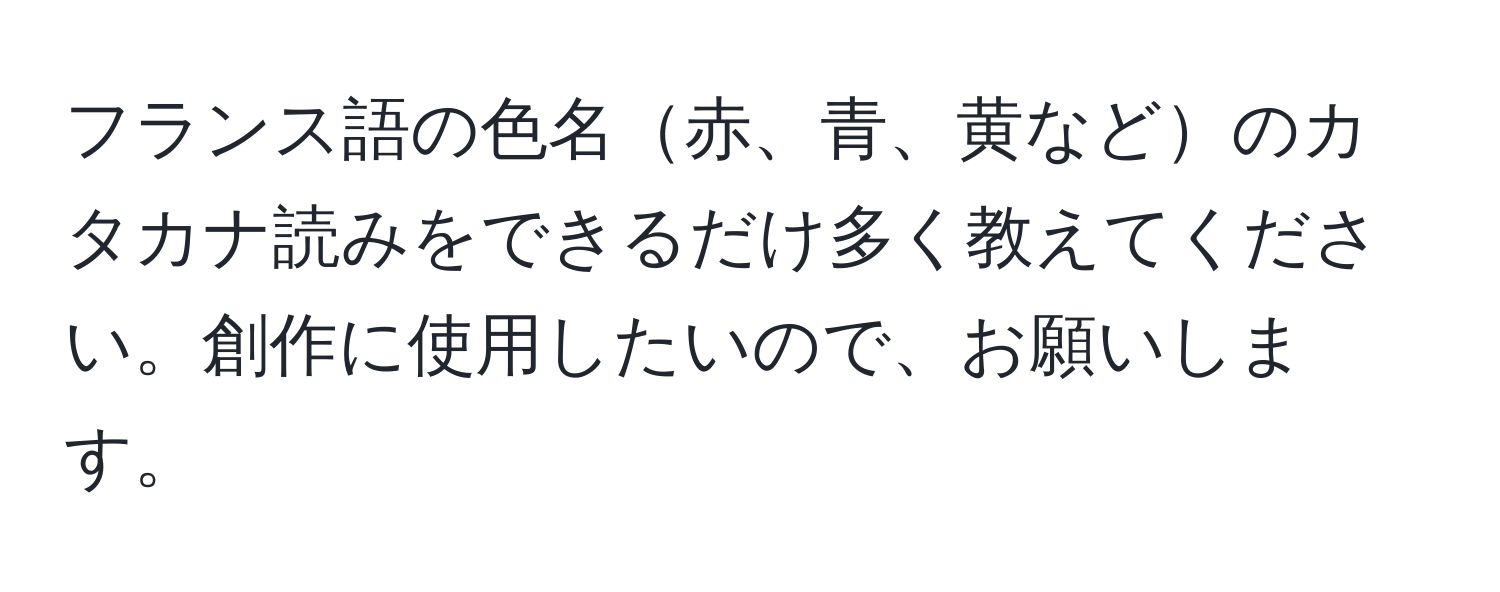 フランス語の色名赤、青、黄などのカタカナ読みをできるだけ多く教えてください。創作に使用したいので、お願いします。