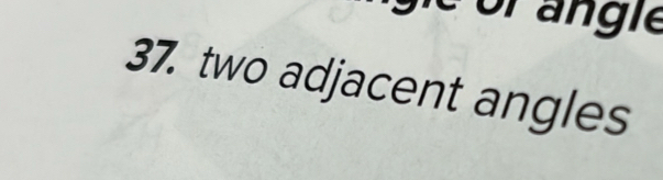 orangle 
37. two adjacent angles